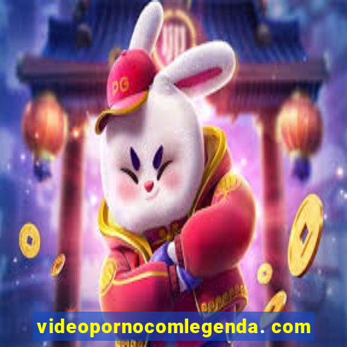 videopornocomlegenda. com